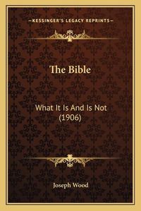 Cover image for The Bible: What It Is and Is Not (1906)