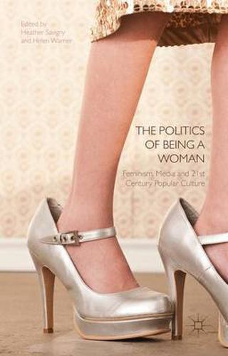 Cover image for The Politics of Being a Woman: Feminism, Media and 21st Century Popular Culture