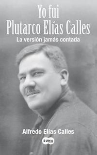 Cover image for Yo Fui Plutarco Elias Calles