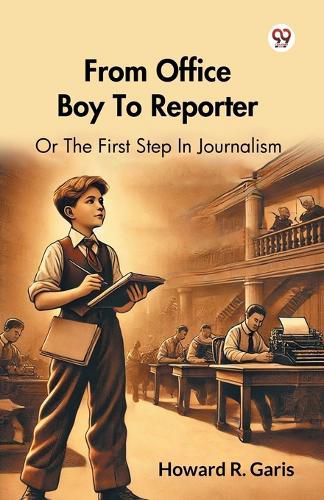Cover image for From Office Boy To Reporter Or The First Step In Journalism