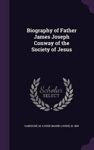 Cover image for Biography of Father James Joseph Conway of the Society of Jesus