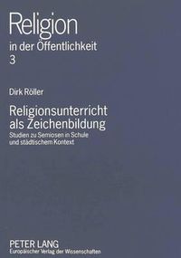 Cover image for Religionsunterricht ALS Zeichenbildung: Studien Zu Semiosen in Schule Und Staedtischem Kontext