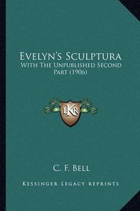 Cover image for Evelyn's Sculptura: With the Unpublished Second Part (1906)