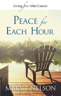 Cover image for Peace for Each Hour: Living Free After Cancer