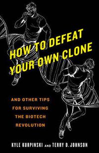 Cover image for How to Defeat Your Own Clone: and Other Tips for Surviving the Biotech Revolution