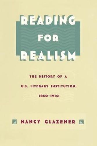 Cover image for Reading for Realism: The History of a U.S. Literary Institution, 1850-1910