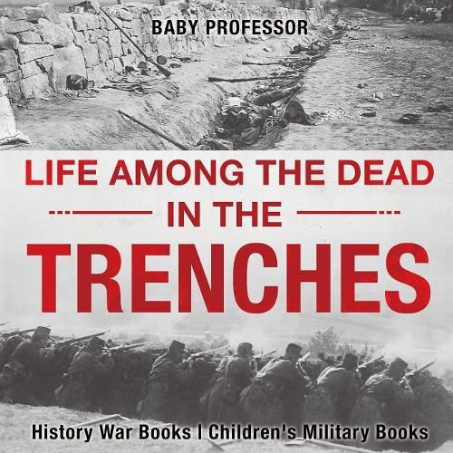 Cover image for Life among the Dead in the Trenches - History War Books Children's Military Books