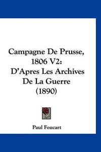 Cover image for Campagne de Prusse, 1806 V2: D'Apres Les Archives de La Guerre (1890)