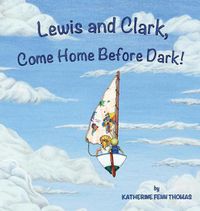 Cover image for Lewis and Clark, Come Home Before Dark!