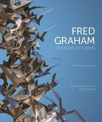 Cover image for Fred Graham: Creator of Forms: Te Tohunga Auaha