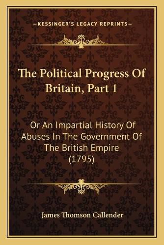 The Political Progress of Britain, Part 1: Or an Impartial History of Abuses in the Government of the British Empire (1795)