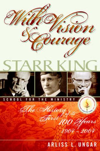 Cover image for With Vision and Courage: Starr King School for the Ministry The History of Its First Hundred Years 1904-2004