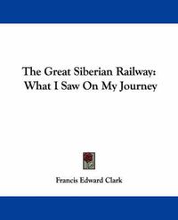 Cover image for The Great Siberian Railway: What I Saw on My Journey