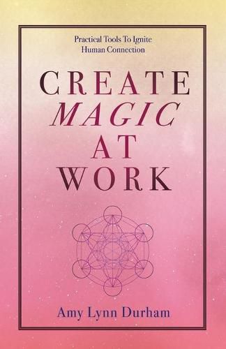 Create Magic at Work: Practical Tools to Ignite Human Connection