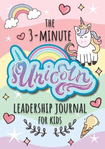 Cover image for The 3-Minute Unicorn Leadership Journal for Kids: A Guide to Becoming a Confident and Positive Leader (Growth Mindset Journal for Kids) (A5 - 5.8 x 8.3 inch)