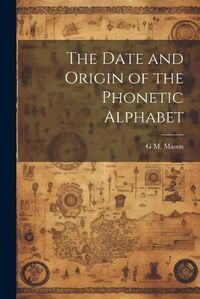 Cover image for The Date and Origin of the Phonetic Alphabet