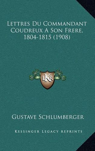 Lettres Du Commandant Coudreux a Son Frere, 1804-1815 (1908)