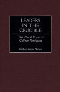 Cover image for Leaders in the Crucible: The Moral Voice of College Presidents