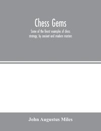 Cover image for Chess gems: Some of the finest examples of chess strategy, by ancient and modern masters