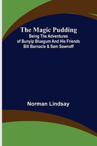 Cover image for The Magic Pudding; Being the Adventures of Bunyip Bluegum and His Friends Bill Barnacle & Sam Sawnoff