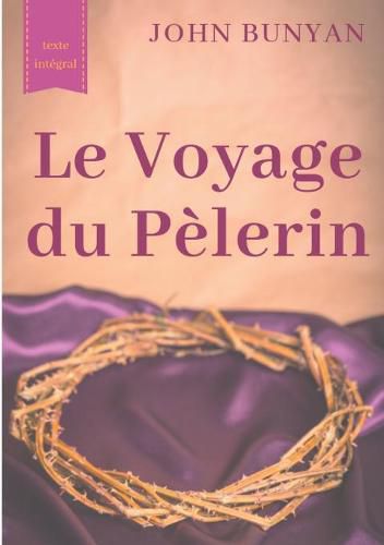 Le Voyage du Pelerin (texte integral de 1773): un bouleversant temoignage sur le cheminement spirituel quotidien de tout chretien