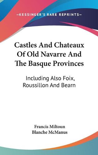 Cover image for Castles and Chateaux of Old Navarre and the Basque Provinces: Including Also Foix, Roussillon and Bearn