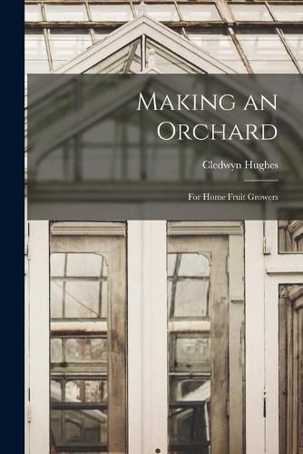 Cover image for Making an Orchard; for Home Fruit Growers