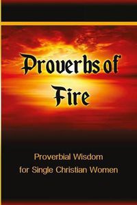 Cover image for Proverbs of Fire: Proverbial Wisdom for Single Christian Women