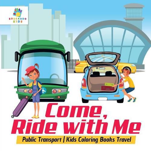 Cover image for Come, Ride with Me - Public Transport - Kids Coloring Books Travel