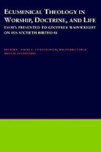 Cover image for Ecumenical Theology in Worship, Doctrine and Life: Essays Presented to Geoffrey Wainwright on his Sixtieth Birthday