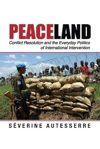 Cover image for Peaceland: Conflict Resolution and the Everyday Politics of International Intervention