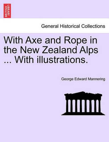 Cover image for With Axe and Rope in the New Zealand Alps ... with Illustrations.