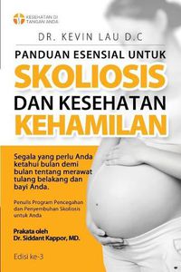 Cover image for Panduan Esensial Untuk Skoliosis Dan Kesehatan Kehamilan (3 Edisi): Segala Sesuatu Yang Perlu Diketahui, Bulan Demi Bulan, Tentang Perawatan Tulang Belakang Dan Bayi.