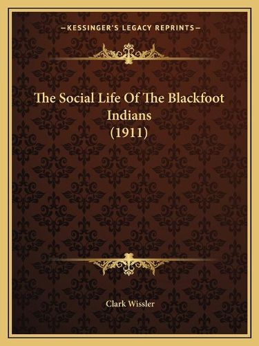 The Social Life of the Blackfoot Indians (1911)