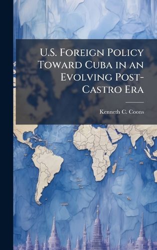 Cover image for U.S. Foreign Policy Toward Cuba in an Evolving Post-Castro Era