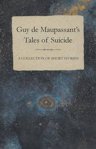 Guy De Maupassant's Tales of Suicide - A Collection of Short Stories