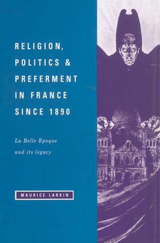 Cover image for Religion, Politics and Preferment in France since 1890: La Belle Epoque and its Legacy