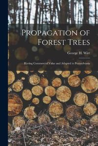 Cover image for Propagation of Forest Trees [microform]: Having Commercial Value and Adapted to Pennsylvania