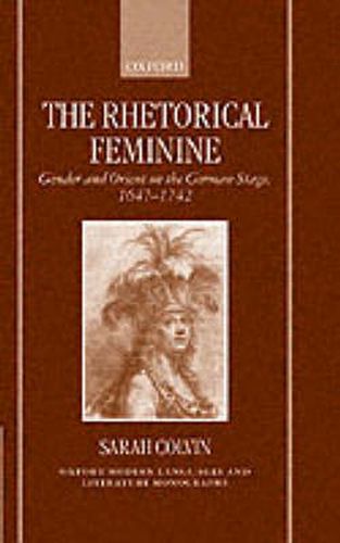 Cover image for The Rhetorical Feminine: Gender and Orient on the German Stage, 1647-1742