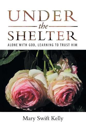 Cover image for Under the Shelter: Alone with God, Learning to Trust Him