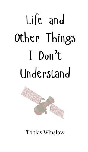 Cover image for Life and Other Things I Don't Understand