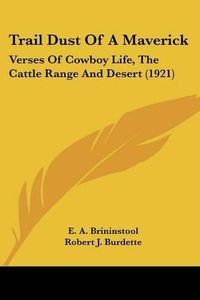 Cover image for Trail Dust of a Maverick: Verses of Cowboy Life, the Cattle Range and Desert (1921)