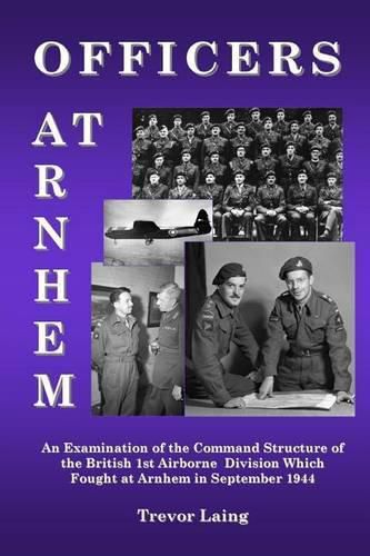 Cover image for Officers at Arnhem: An Examination of the Command Structure of the British 1st Airborne Division Which Fought at Arnhem in September 1944