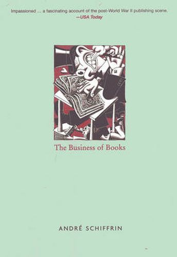 The Business of Books: How the International Conglomerates Took Over Publishing and Changed the Way We Read