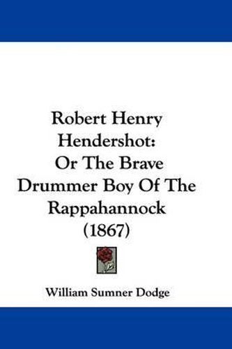 Robert Henry Hendershot: Or The Brave Drummer Boy Of The Rappahannock (1867)