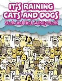 Cover image for It's Raining Cats And Dogs: Seek and Find Activity Book