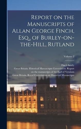 Report on the Manuscripts of Allan George Finch, Esq., of Burley-on-the-Hill, Rutland; Volume 2