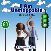 Cover image for I Am Unstoppable! I AM! I CAN! I WILL!: A Book of Self-Inspiration for Children