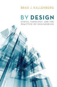 Cover image for By Design: Ethics, Theology, and the Practice of Engineering