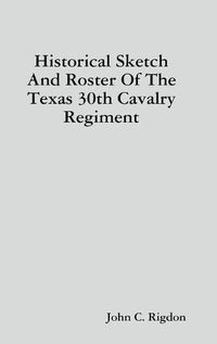 Cover image for Historical Sketch And Roster Of The Texas 30th Cavalry Regiment